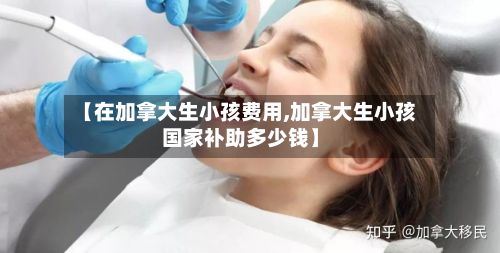 【在加拿大生小孩费用,加拿大生小孩国家补助多少钱】-第2张图片