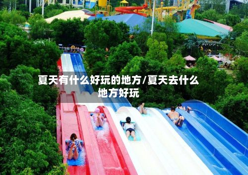夏天有什么好玩的地方/夏天去什么地方好玩