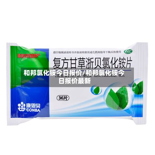 和邦氯化铵今日报价/和邦氯化铵今日报价最新-第2张图片