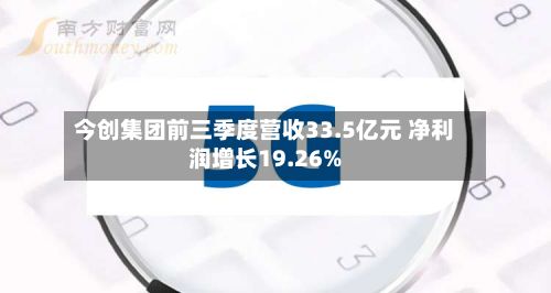今创集团前三季度营收33.5亿元 净利润增长19.26%-第3张图片