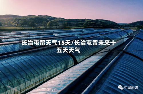 长冶屯留天气15天/长治屯留未来十五天天气-第3张图片