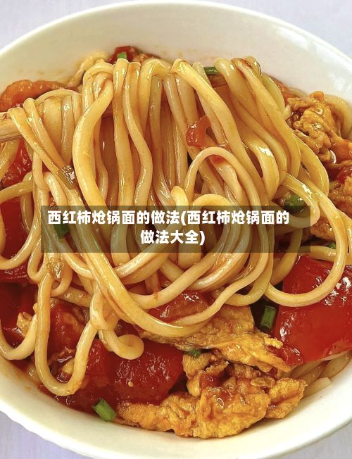 西红柿炝锅面的做法(西红柿炝锅面的做法大全)