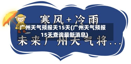 广州天气预报天15天(广州天气预报15天查询最新消息)