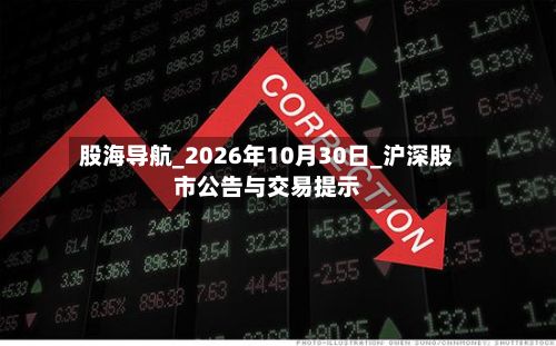 股海导航_2026年10月30日_沪深股市公告与交易提示-第3张图片