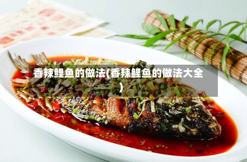 香辣鲤鱼的做法(香辣鲤鱼的做法大全)
