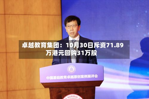 卓越教育集团：10月30日斥资71.89万港元回购31万股-第3张图片