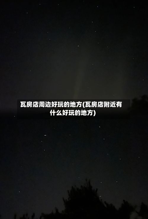 瓦房店周边好玩的地方(瓦房店附近有什么好玩的地方)-第3张图片