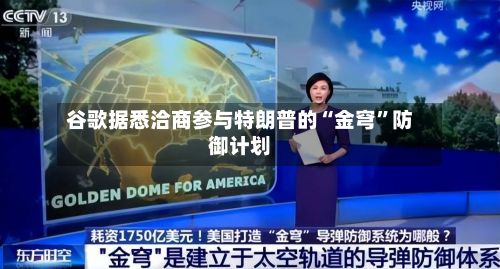 谷歌据悉洽商参与特朗普的“金穹”防御计划-第2张图片