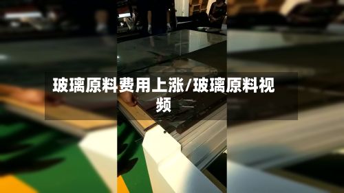 玻璃原料费用上涨/玻璃原料视频