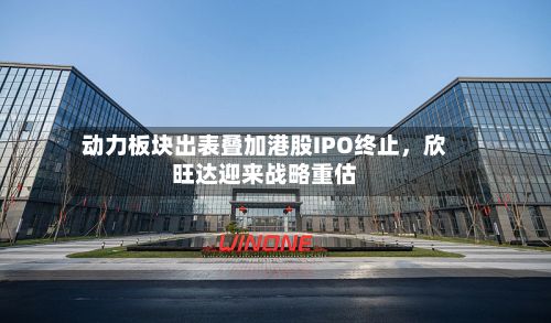动力板块出表叠加港股IPO终止，欣旺达迎来战略重估-第2张图片