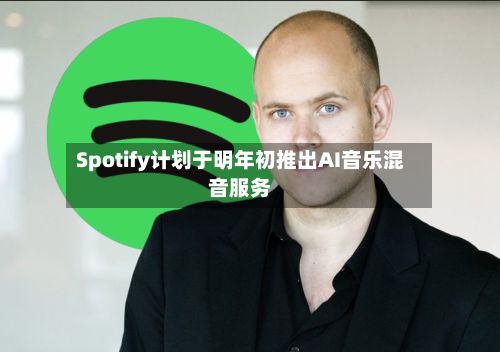 Spotify计划于明年初推出AI音乐混音服务