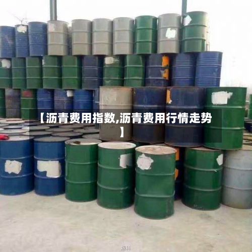 【沥青费用指数,沥青费用行情走势】-第2张图片