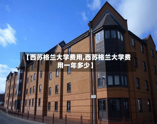 【西苏格兰大学费用,西苏格兰大学费用一年多少】-第2张图片